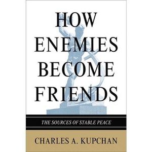 How Enemies Become Friends - (Princeton Studies in International History and Politics) by  Charles A Kupchan (Paperback) - 1 of 1