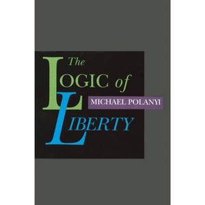 The Logic of Liberty - by  Michael Polanyi (Paperback) - 1 of 1