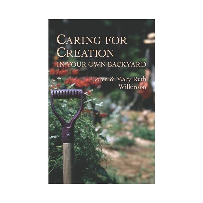 Caring for Creation in Your Own Backyard - by  Loren Wilkinson & Mary Ruth Wilkinson (Paperback), 1 of 2