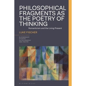Philosophical Fragments as the Poetry of Thinking - (Bloomsbury Studies in Philosophy and Poetry) by  Luke Fischer (Hardcover) - 1 of 1