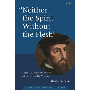 "Neither the Spirit without the Flesh" - (T&t Clark Studies in Historical Theology) by  Steven W Tyra (Hardcover) - 1 of 1