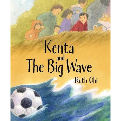 Kenta and the Big Wave - by  Ruth Ohi (Hardcover)