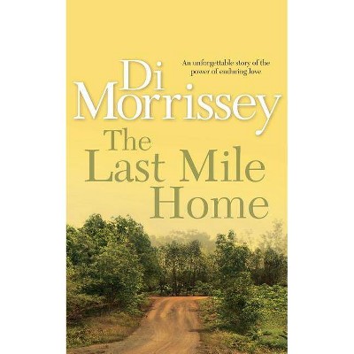 The Last Mile Home - by  Di Morrissey (Paperback)