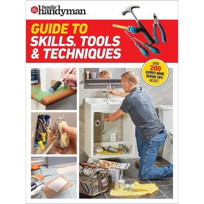 Family Handyman Guide to Skills, Tools & Techniques - (Paperback)