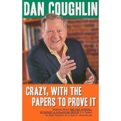 Crazy, with the Papers to Prove It - by  Dan Coughlin (Paperback)