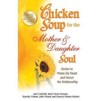 Chicken Soup for the Mother & Daughter Soul - (Chicken Soup for the Soul) by  Jack Canfield & Mark Victor Hansen & Dorothy Firman (Paperback)
