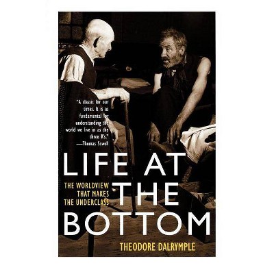 Life at the Bottom - by  Theodore Dalrymple (Paperback)