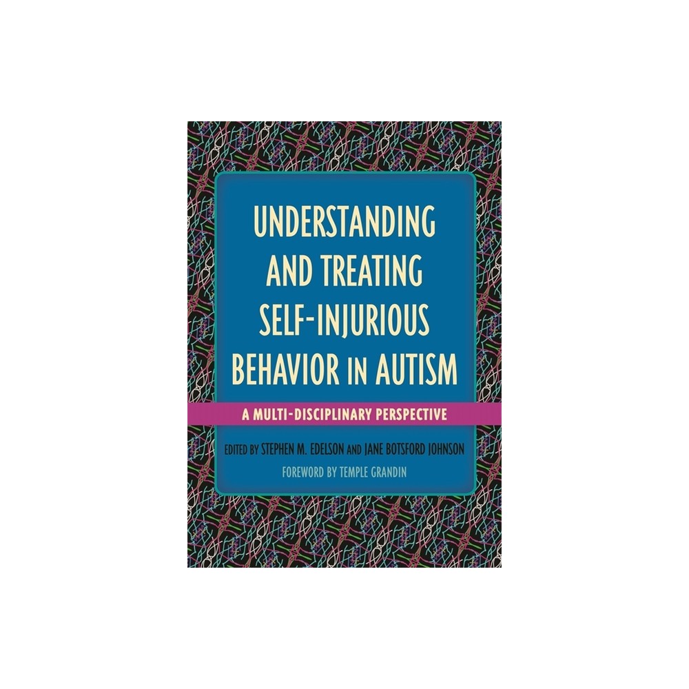 Understanding and Treating Self-Injurious Behavior in Autism - (Understanding and Treating in Autism) by Stephen M Edelson & Jane Botsford Johnson