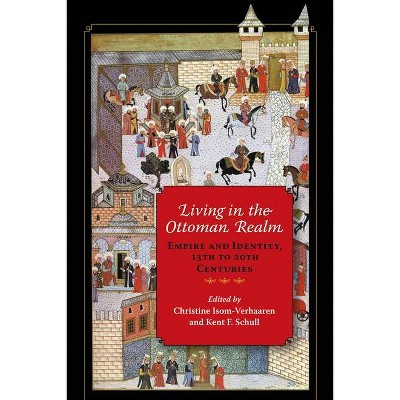 Living in the Ottoman Realm - by  Christine Isom-Verhaaren & Kent F Schull (Paperback)