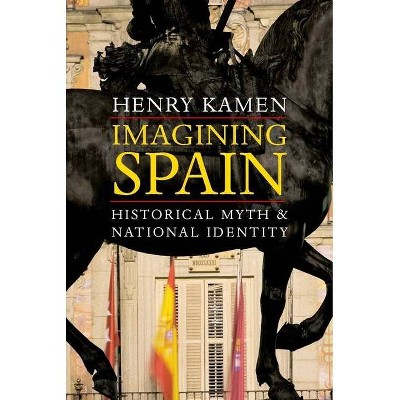 Imagining Spain - by  Henry Kamen (Paperback)