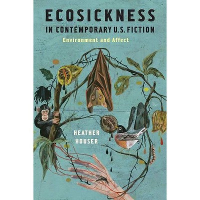 Ecosickness in Contemporary U.S. Fiction - (Literature Now) by  Heather Houser (Paperback)