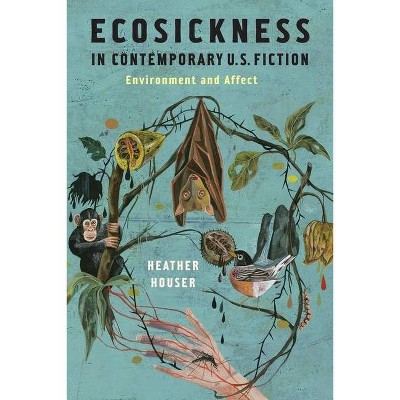 Ecosickness in Contemporary U.S. Fiction - (Literature Now) by  Heather Houser (Paperback)