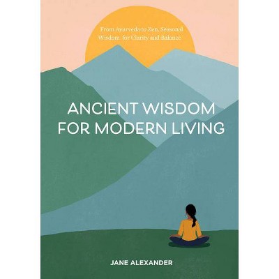 Ancient Wisdom for Modern Living - by  Jane Alexander (Hardcover)