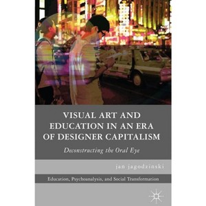 Visual Art and Education in an Era of Designer Capitalism - (Education, Psychoanalysis, and Social Transformation) by  Kenneth A Loparo (Paperback) - 1 of 1