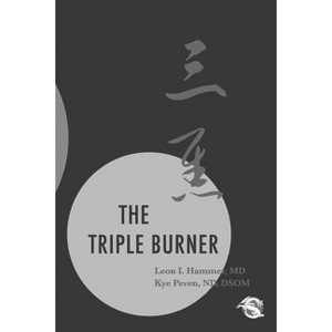 The Triple Burner - by  Leon I Hammer MD & Kye Peven Nd Dsom (Paperback) - 1 of 1