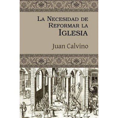 La Necesidad de Reformar La Iglesia - by  Juan Calvino (Paperback)