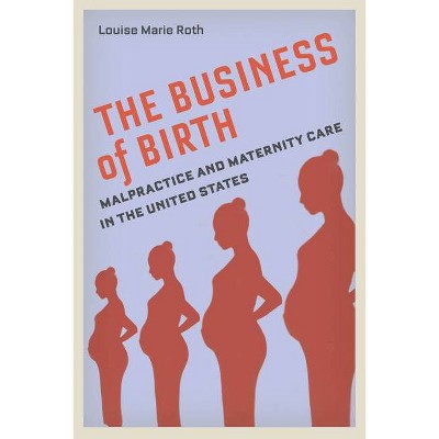 The Business of Birth - by  Louise Marie Roth (Paperback)