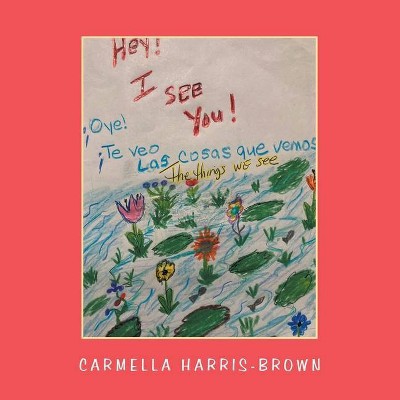 Hey! I See You! the Things We See - by  Carmella Harris-Brown (Paperback)