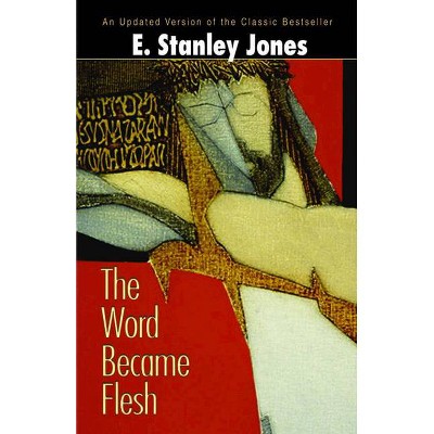 The Word Became Flesh - by  E Stanley Jones (Paperback)