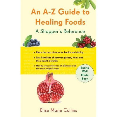 An A-Z Guide to Healing Foods - (Conari Wellness) by  Elise Marie Collins (Paperback)