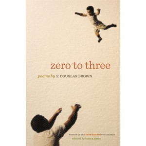 Zero to Three - (Cave Canem Poetry Prize) by  F Douglas Brown (Paperback) - 1 of 1