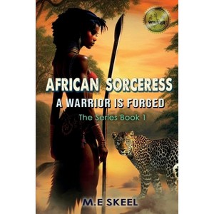 The AFRICAN SORCERESS Series (A Warrior is Forged) - (The African Sorceress) by  M E Skeel (Paperback) - 1 of 1