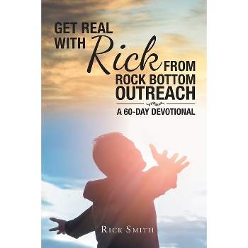 Get Real with Rick from Rock Bottom Outreach - by  Rick Smith (Paperback)