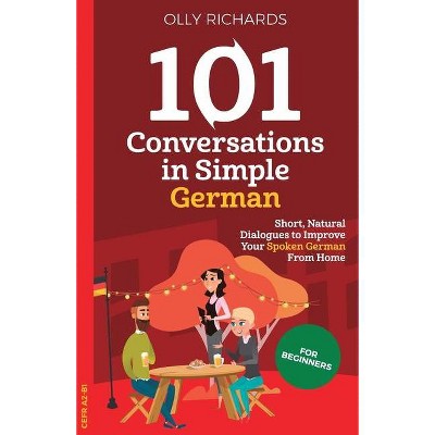 101 Conversations in Simple German - by  Olly Richards (Paperback)