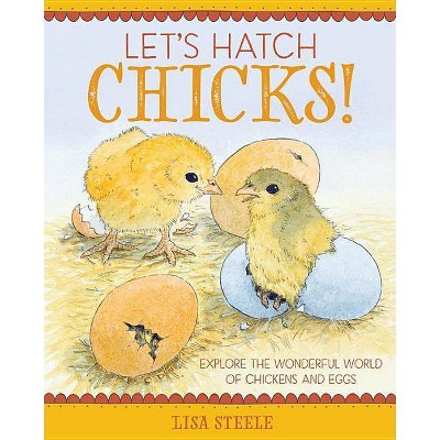 Let's Hatch Chicks! - by  Lisa Steele (Hardcover)