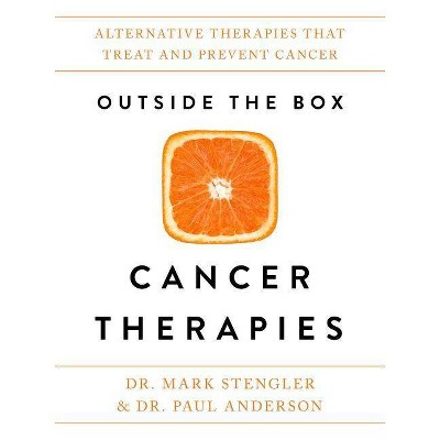 Outside the Box Cancer Therapies - by  Mark Stengler & Mark Dr Stengler & Paul Dr Anderson (Hardcover)