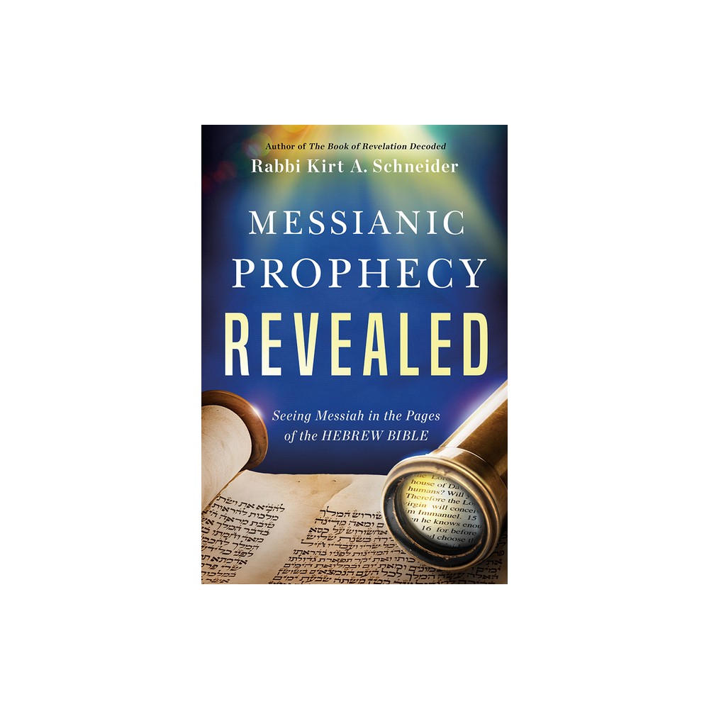 Messianic Prophecy Revealed - by Rabbi Kirt a Schneider (Paperback)