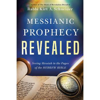 Messianic Prophecy Revealed - by  Rabbi Kirt a Schneider (Paperback)