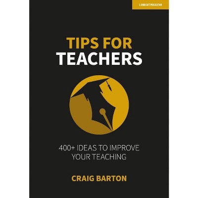 Tips for Teachers: 400+ Ideas to Improve Your Teaching - by  Craig Barton (Paperback)