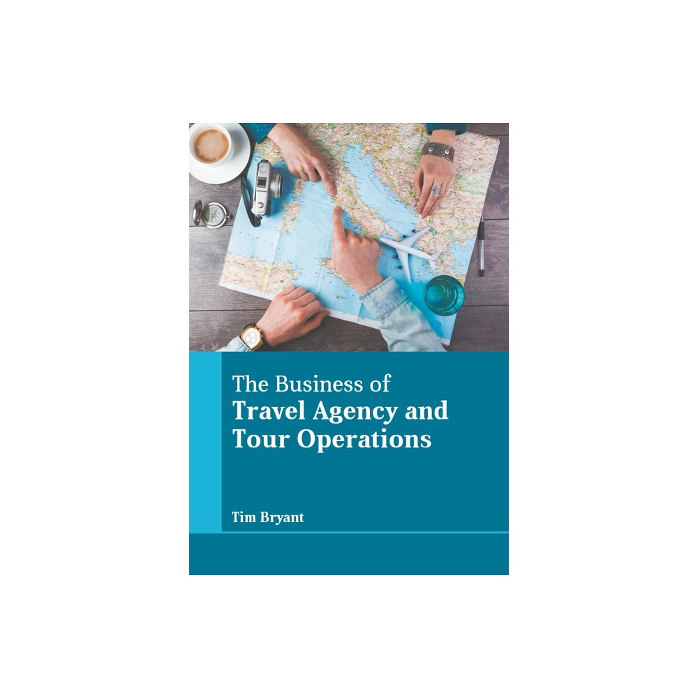 The Business of Travel Agency and Tour Operations - by Tim Bryant (Hardcover)