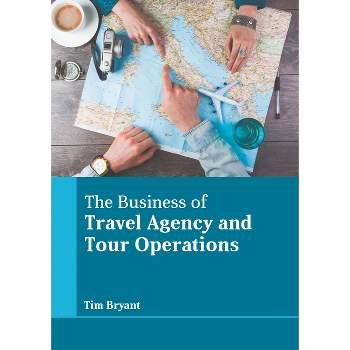 The Business of Travel Agency and Tour Operations - by  Tim Bryant (Hardcover)