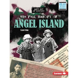 The Real History of Angel Island - (Left Out of History (Read Woke (Tm) Books)) by  Carol Kim (Paperback) - 1 of 1