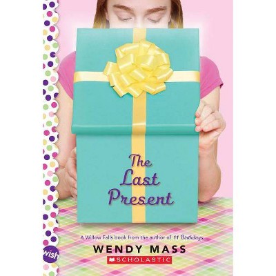 The Last Present: A Wish Novel - by  Wendy Mass (Paperback)