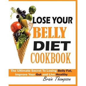 Lose Your Belly Diet Cookbook - by  Brain Thompson (Paperback) - 1 of 1