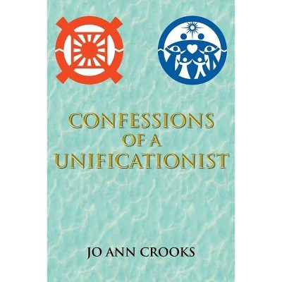 Confessions of a Unificationist - by  Jo Ann Crooks (Paperback)