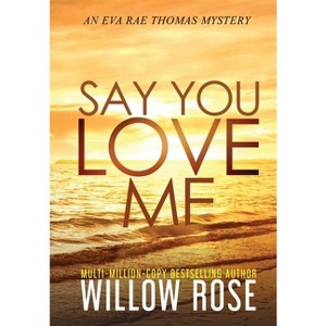 Say You Love Me - (Eva Rae Thomas Mystery) by  Willow Rose (Hardcover) - 1 of 1