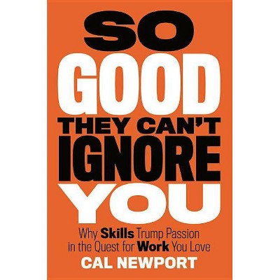 So Good They Can't Ignore You - by  Cal Newport (Hardcover)