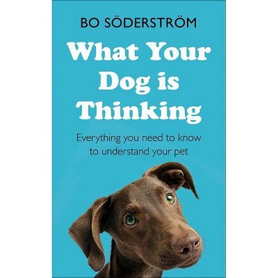 What Your Dog Is Thinking - by  Bo Söderström (Paperback)