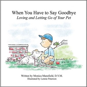 When You Have to Say Goodbye: Loving and Letting Go of Your Pet - by Monica Mansfield - 1 of 1