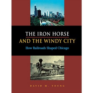 The Iron Horse and the Windy City - by  David M Young (Hardcover) - 1 of 1