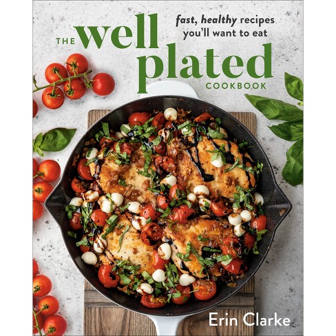 The Well Plated Cookbook - By Erin Clarke (hardcover) : Target