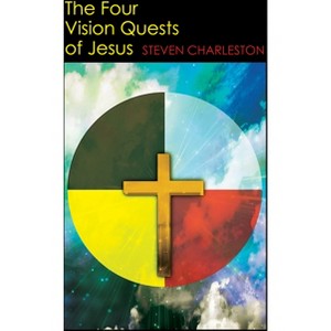 The Four Vision Quests of Jesus - by  Steven Charleston (Paperback) - 1 of 1
