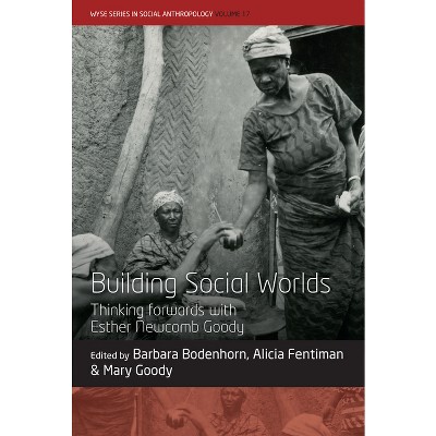 Building Social Worlds - (Wyse Social Anthropology) by  Barbara Bodenhorn & Alicia Fentiman & Mary Goody (Hardcover)