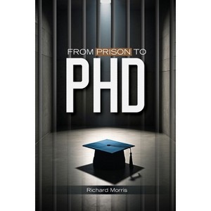 From Prison To PHD - by  Richard Morris (Paperback) - 1 of 1