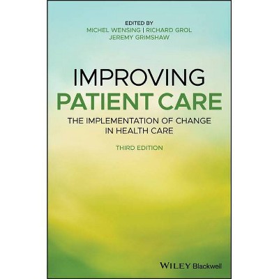 Improving Patient Care - 3rd Edition by  Michel Wensing & Richard Grol & Jeremy Grimshaw (Hardcover)