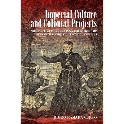 Imperial Culture and Colonial Projects - by  Diogo Ramada Curto (Hardcover)